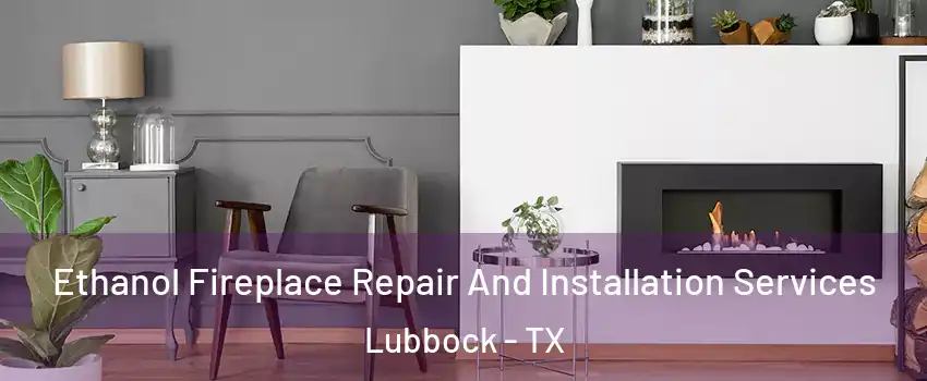  Ethanol Fireplace Repair And Installation Services Lubbock - TX