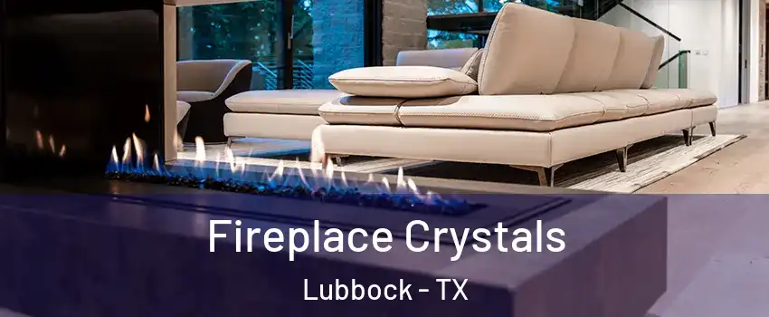  Fireplace Crystals Lubbock - TX