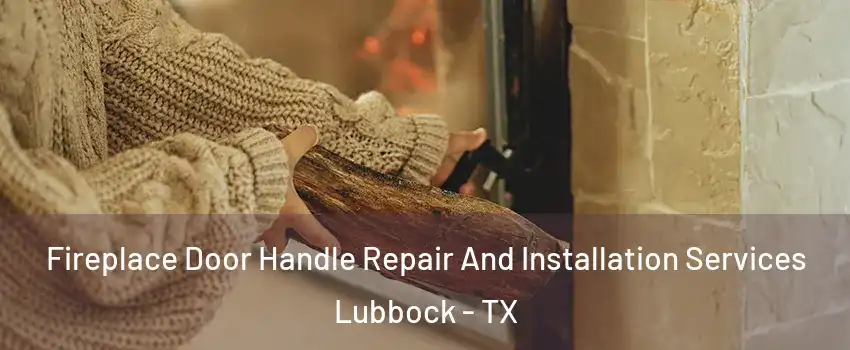  Fireplace Door Handle Repair And Installation Services Lubbock - TX