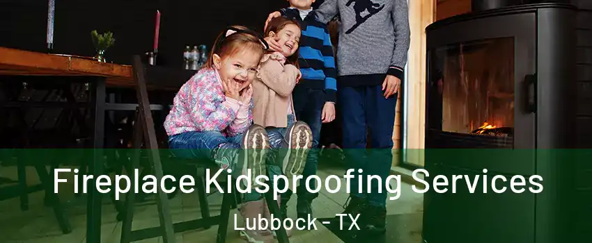  Fireplace Kidsproofing Services Lubbock - TX