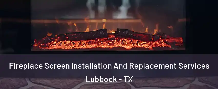  Fireplace Screen Installation And Replacement Services Lubbock - TX
