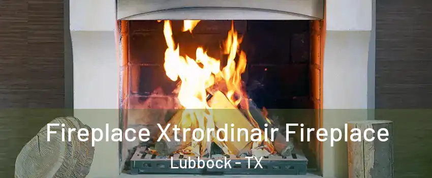  Fireplace Xtrordinair Fireplace Lubbock - TX