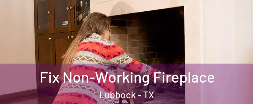 Fix Non-Working Fireplace Lubbock - TX