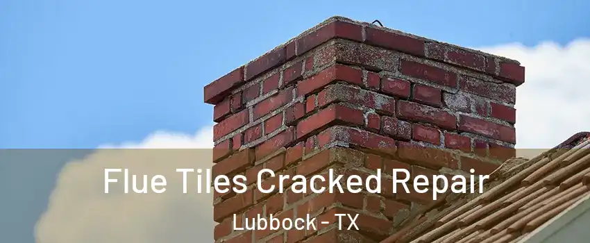  Flue Tiles Cracked Repair Lubbock - TX