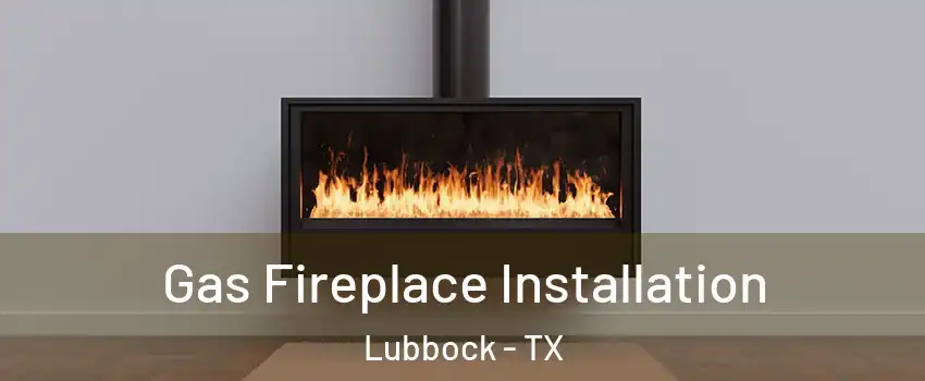  Gas Fireplace Installation Lubbock - TX
