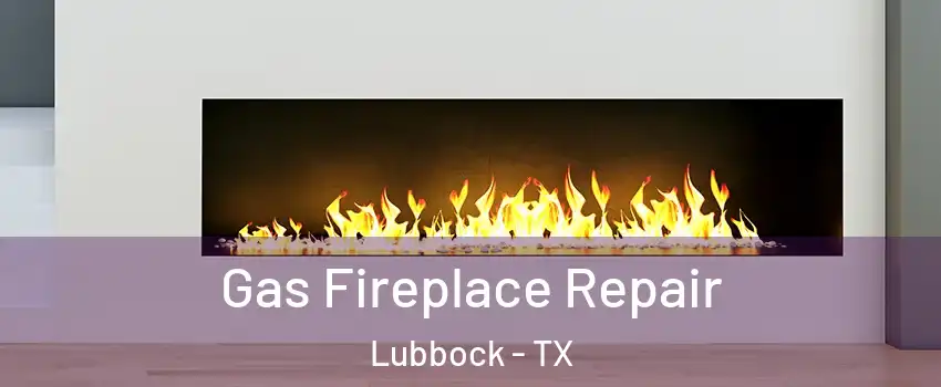  Gas Fireplace Repair Lubbock - TX