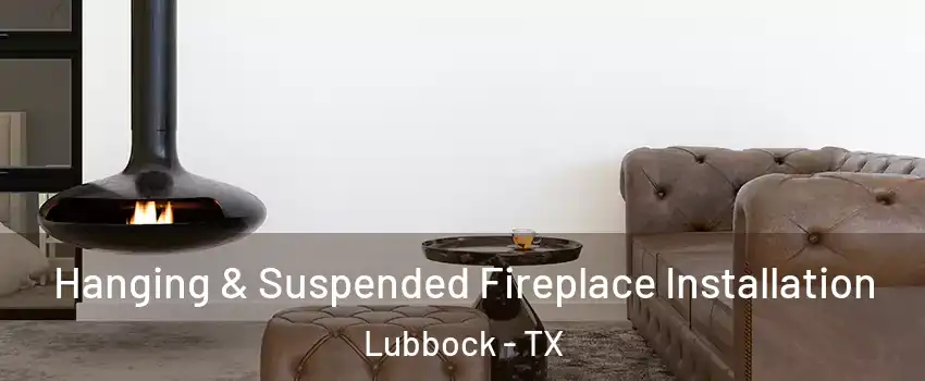  Hanging & Suspended Fireplace Installation Lubbock - TX