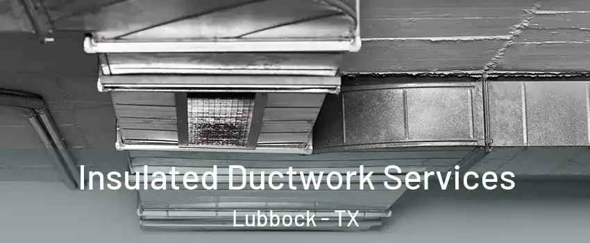  Insulated Ductwork Services Lubbock - TX