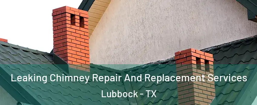  Leaking Chimney Repair And Replacement Services Lubbock - TX