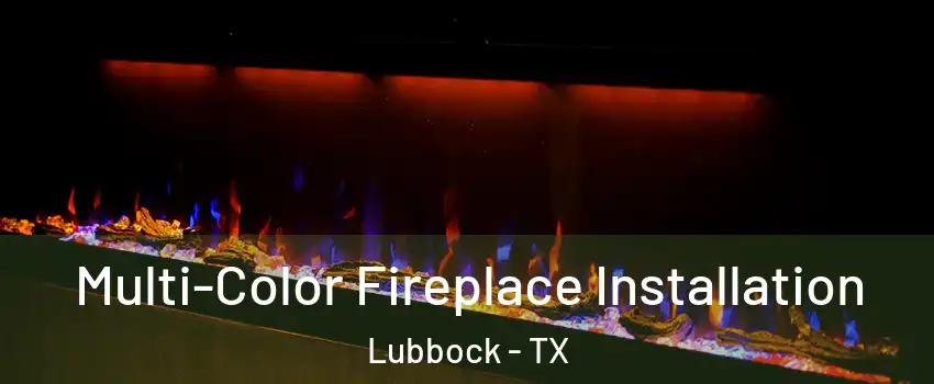 Multi-Color Fireplace Installation Lubbock - TX