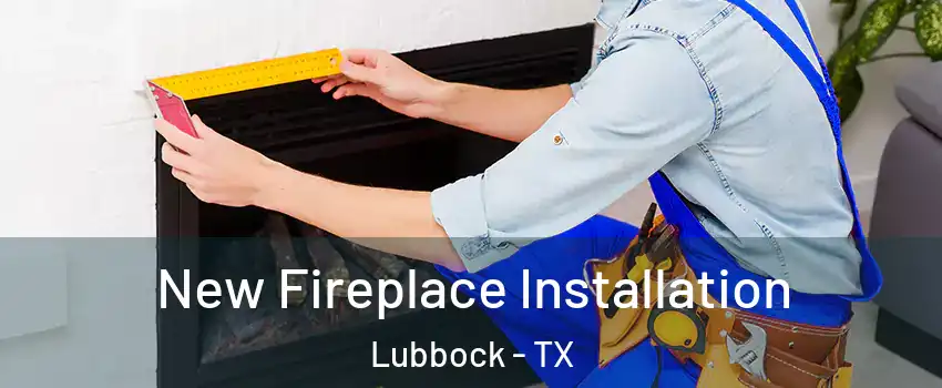  New Fireplace Installation Lubbock - TX