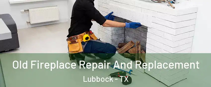  Old Fireplace Repair And Replacement Lubbock - TX