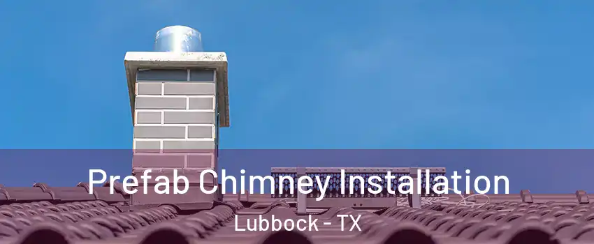  Prefab Chimney Installation Lubbock - TX