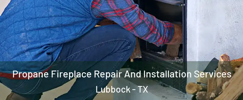  Propane Fireplace Repair And Installation Services Lubbock - TX