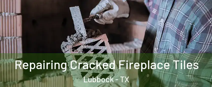  Repairing Cracked Fireplace Tiles Lubbock - TX