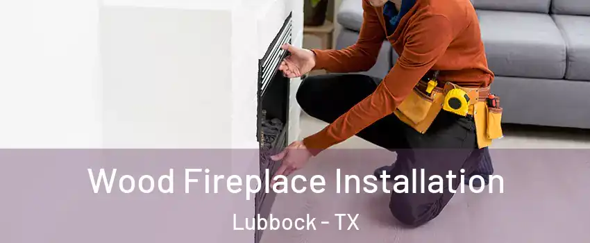  Wood Fireplace Installation Lubbock - TX