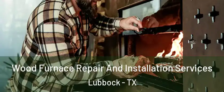  Wood Furnace Repair And Installation Services Lubbock - TX